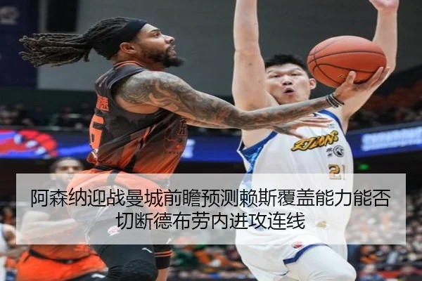 阿森纳迎战曼城前瞻预测赖斯覆盖能力能否切断德布劳内进攻连线