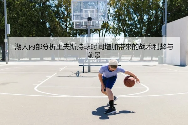湖人内部分析里夫斯持球时间增加带来的战术利弊与前景