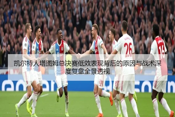 凯尔特人塔图姆总决赛低效表现背后的原因与战术深度复盘全景透视