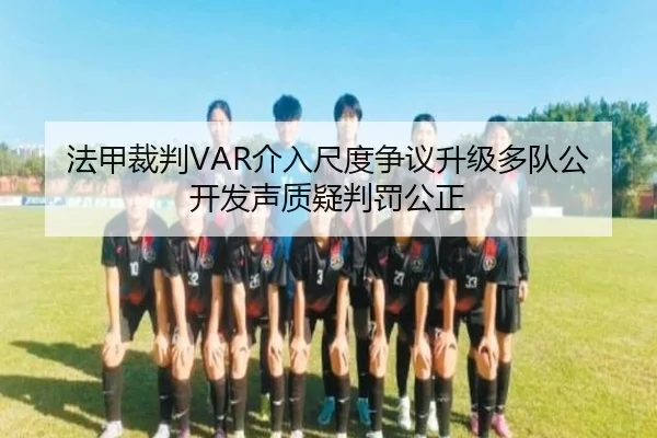 法甲裁判VAR介入尺度争议升级多队公开发声质疑判罚公正