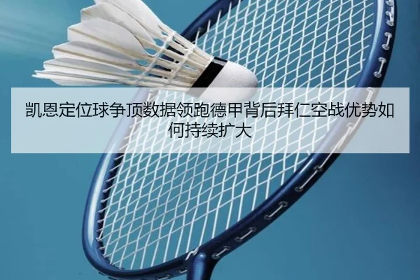 凯恩定位球争顶数据领跑德甲背后拜仁空战优势如何持续扩大